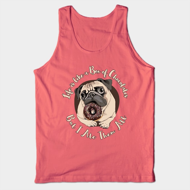 Life's a box of chocolates,Pug ate them all Tank Top by MeAndPug